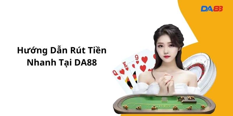 Hướng dẫn rút tiền nhanh tại Da88