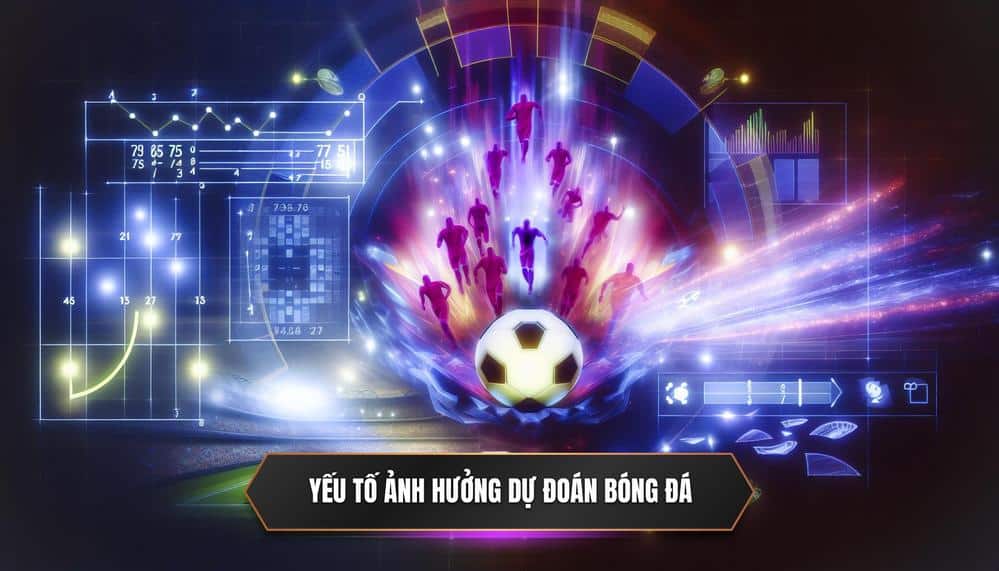 Yếu Tố Ảnh Hưởng Dự Đoán Bóng Đá