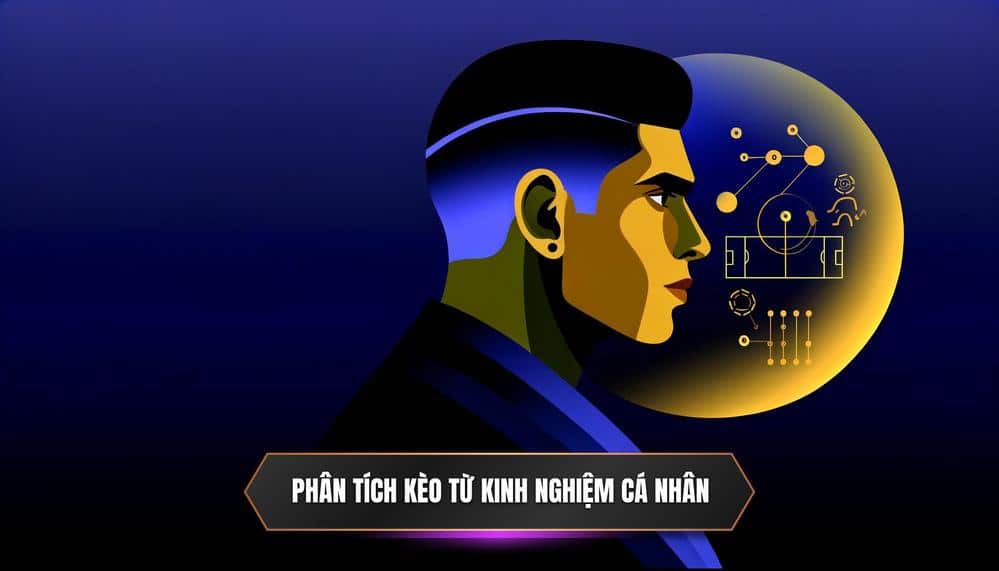Phân tích kèo từ kinh nghiệm cá nhân